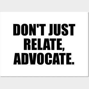 Don't just relate, advocate Posters and Art